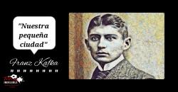 3. Nuestra pequeña ciudad - Franz Kafka